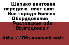 Шарико винтовая передача, винт швп  . - Все города Бизнес » Оборудование   . Ростовская обл.,Волгодонск г.
